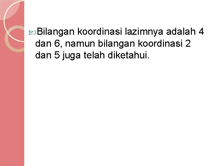  Bilangan koordinasi lazimnya adalah 4 dan 6, namun bilangan koordinasi 2 dan 5