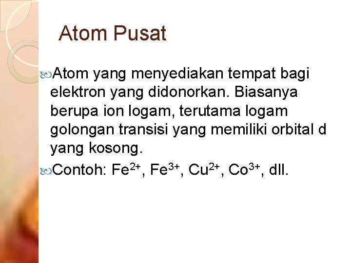 Atom Pusat Atom yang menyediakan tempat bagi elektron yang didonorkan. Biasanya berupa ion logam,