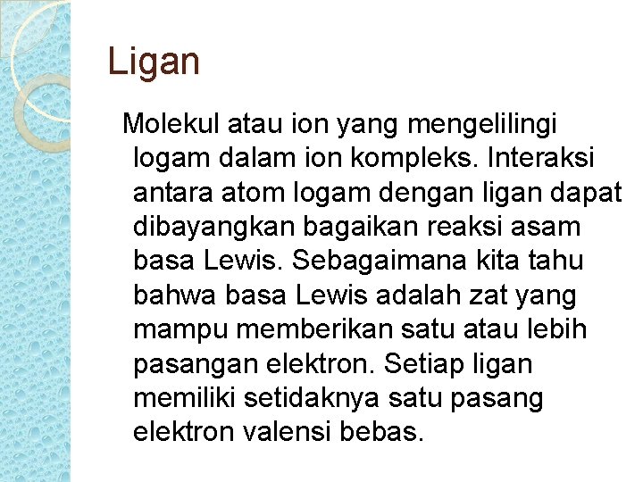 Ligan Molekul atau ion yang mengelilingi logam dalam ion kompleks. Interaksi antara atom logam