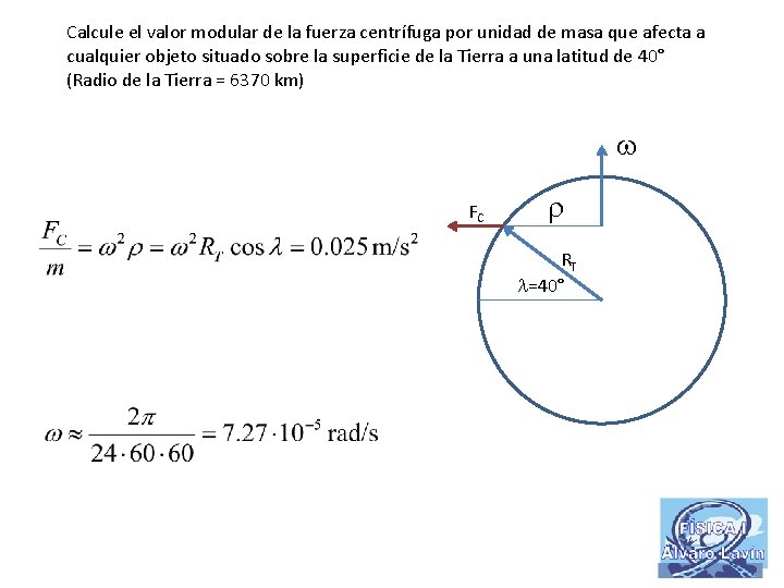 Calcule el valor modular de la fuerza centrífuga por unidad de masa que afecta