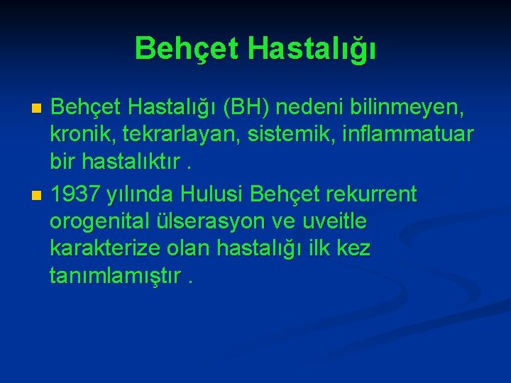 Behçet Hastalığı (BH) nedeni bilinmeyen, kronik, tekrarlayan, sistemik, inflammatuar bir hastalıktır. n 1937 yılında