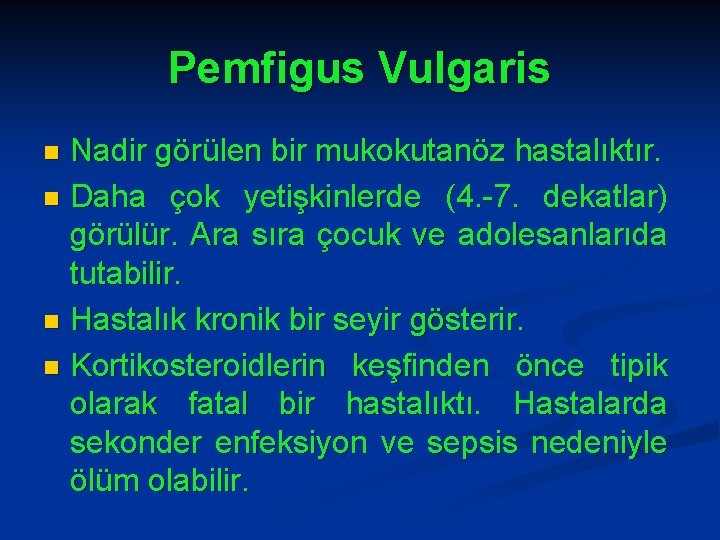 Pemfigus Vulgaris Nadir görülen bir mukokutanöz hastalıktır. n Daha çok yetişkinlerde (4. -7. dekatlar)