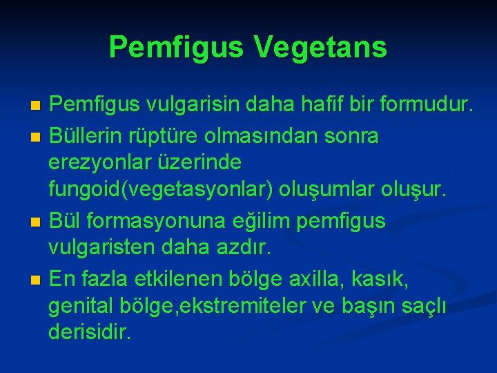 Pemfigus Vegetans Pemfigus vulgarisin daha hafif bir formudur. n Büllerin rüptüre olmasından sonra erezyonlar