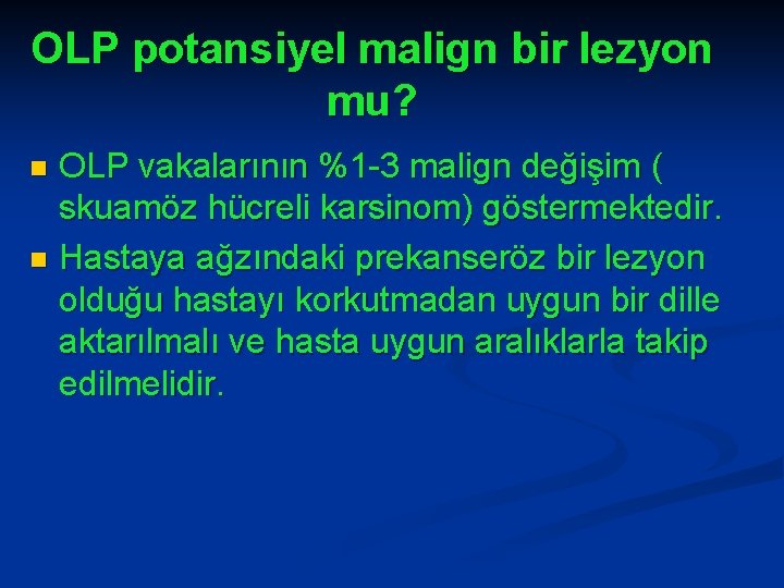 OLP potansiyel malign bir lezyon mu? OLP vakalarının %1 -3 malign değişim ( skuamöz