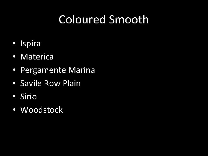 Coloured Smooth • • • Ispira Materica Pergamente Marina Savile Row Plain Sirio Woodstock Coloured Smooth • • • Ispira Materica Pergamente Marina Savile Row Plain Sirio Woodstock