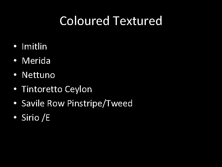 Coloured Textured • • • Imitlin Merida Nettuno Tintoretto Ceylon Savile Row Pinstripe/Tweed Sirio Coloured Textured • • • Imitlin Merida Nettuno Tintoretto Ceylon Savile Row Pinstripe/Tweed Sirio