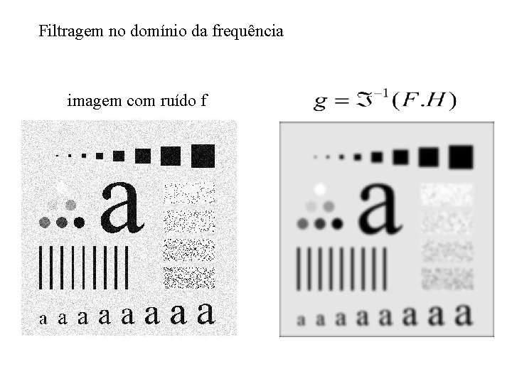 Filtragem no domínio da frequência imagem com ruído f Filtragem no domínio da frequência imagem com ruído f