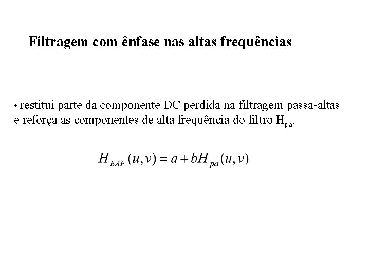 Filtragem com ênfase nas altas frequências • restitui parte da componente DC perdida na Filtragem com ênfase nas altas frequências • restitui parte da componente DC perdida na