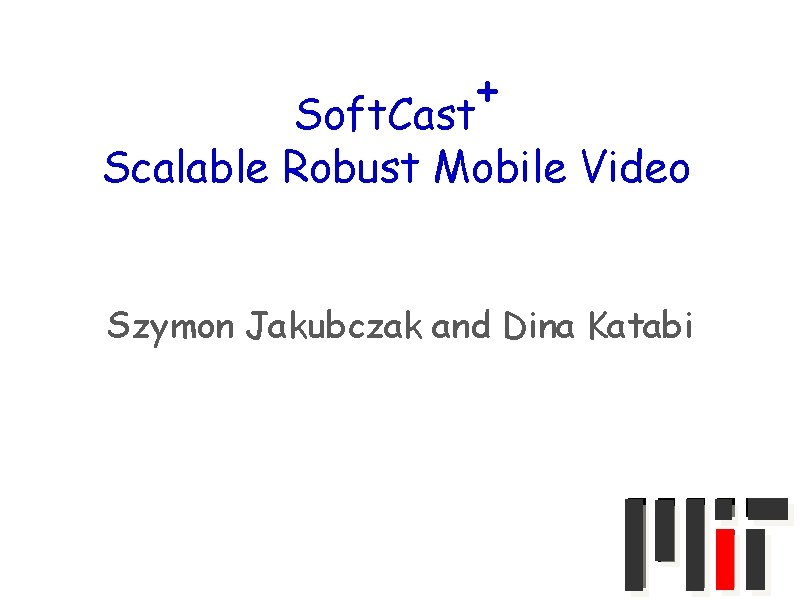 + Soft. Cast Scalable Robust Mobile Video Szymon Jakubczak and Dina Katabi 