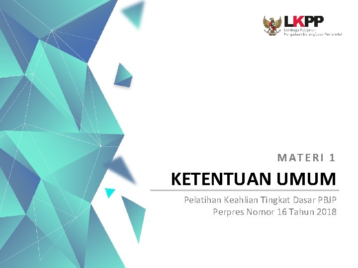 MATERI 1 KETENTUAN UMUM Pelatihan Keahlian Tingkat Dasar PBJP Perpres Nomor 16 Tahun 2018