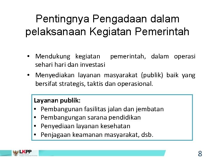 Pentingnya Pengadaan dalam pelaksanaan Kegiatan Pemerintah • Mendukung kegiatan pemerintah, dalam operasi sehari dan