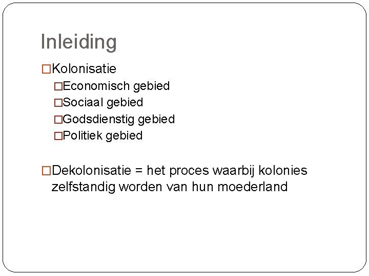 Inleiding �Kolonisatie �Economisch gebied �Sociaal gebied �Godsdienstig gebied �Politiek gebied �Dekolonisatie = het proces