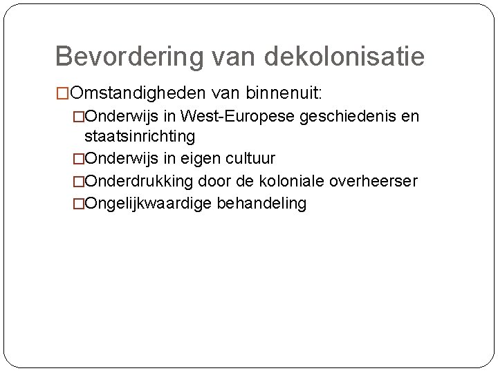 Bevordering van dekolonisatie �Omstandigheden van binnenuit: �Onderwijs in West-Europese geschiedenis en staatsinrichting �Onderwijs in