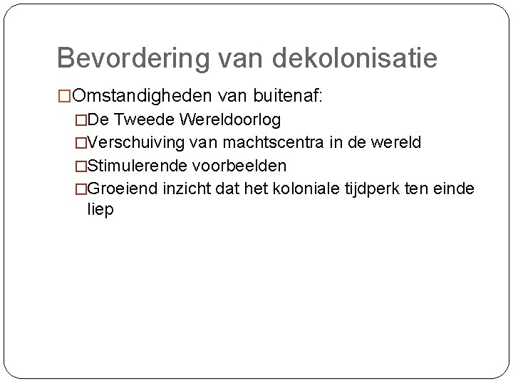 Bevordering van dekolonisatie �Omstandigheden van buitenaf: �De Tweede Wereldoorlog �Verschuiving van machtscentra in de