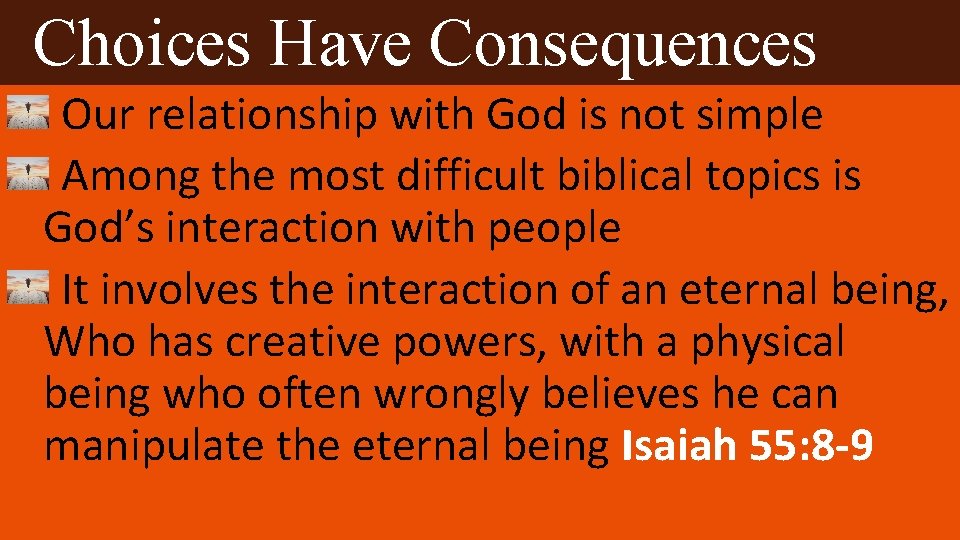 Choices Have Consequences Our relationship with God is not simple Among the most difficult