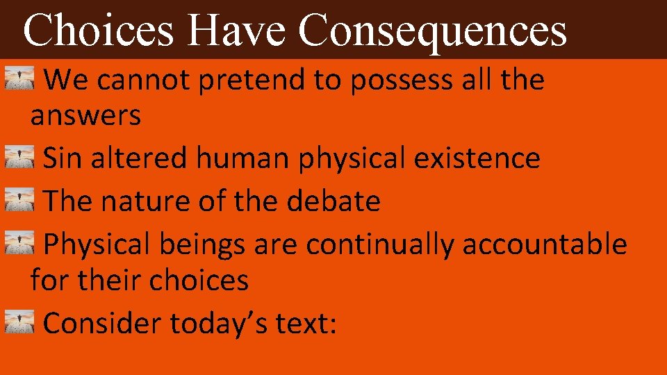 Choices Have Consequences We cannot pretend to possess all the answers Sin altered human