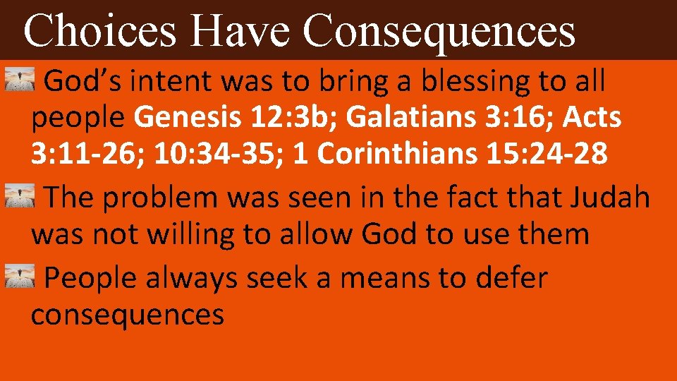 Choices Have Consequences God’s intent was to bring a blessing to all people Genesis