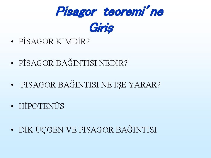 Pisagor teoremi’ne Giriş • PİSAGOR KİMDİR? • PİSAGOR BAĞINTISI NEDİR? • PİSAGOR BAĞINTISI NE