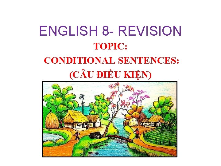 ENGLISH 8 - REVISION TOPIC: CONDITIONAL SENTENCES: (C U ĐIỀU KIỆN) 