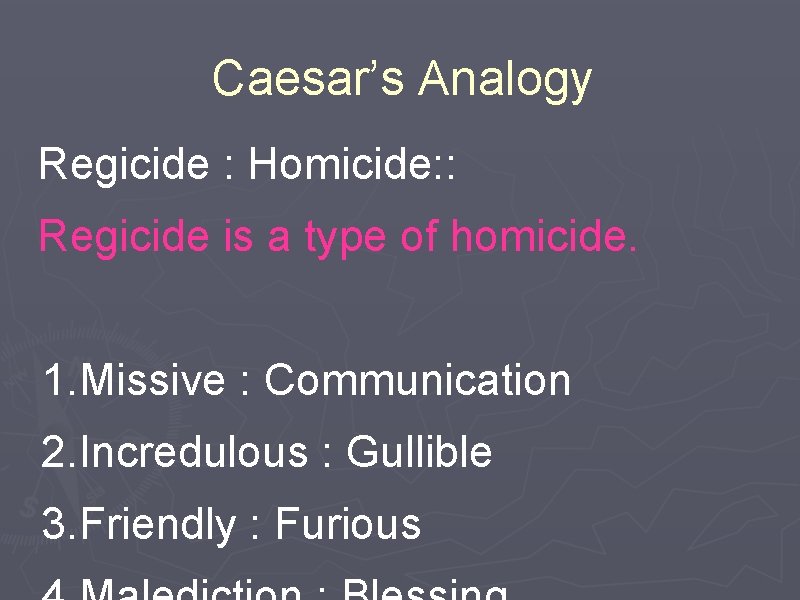 Caesar’s Analogy Regicide : Homicide: : Regicide is a type of homicide. 1. Missive