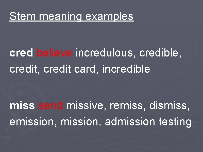 Stem meaning examples cred believe incredulous, credible, credit card, incredible miss send missive, remiss,