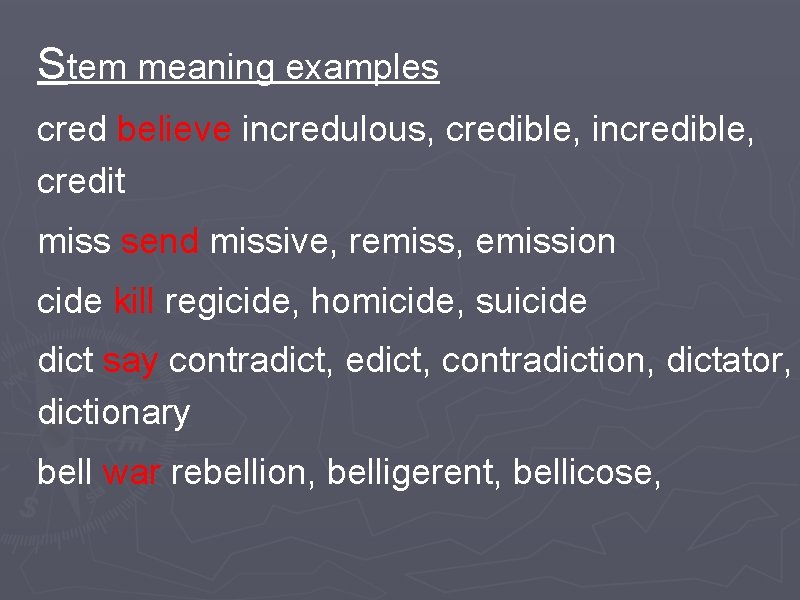 Stem meaning examples cred believe incredulous, credible, incredible, credit miss send missive, remiss, emission