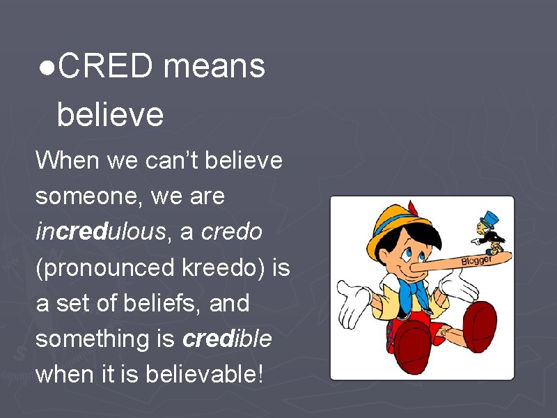 ●CRED means believe When we can’t believe someone, we are incredulous, a credo (pronounced