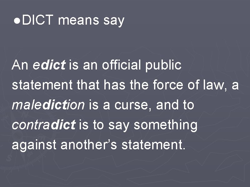 ●DICT means say An edict is an official public statement that has the force