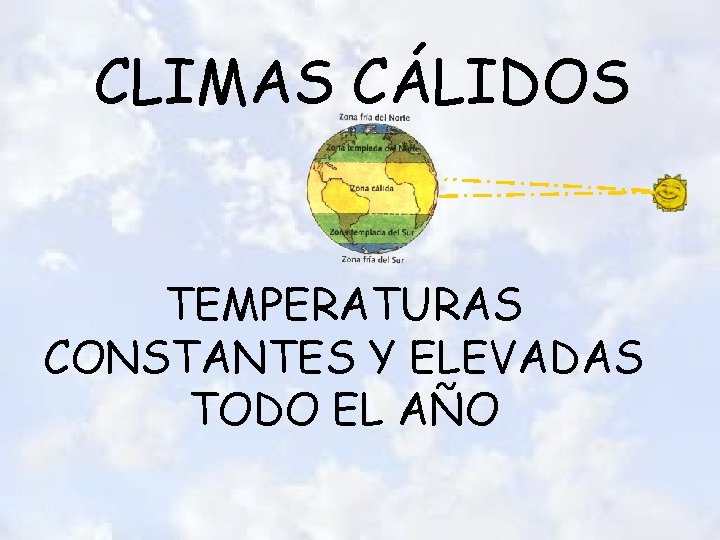 CLIMAS CÁLIDOS TEMPERATURAS CONSTANTES Y ELEVADAS TODO EL AÑO CLIMAS CÁLIDOS TEMPERATURAS CONSTANTES Y ELEVADAS TODO EL AÑO