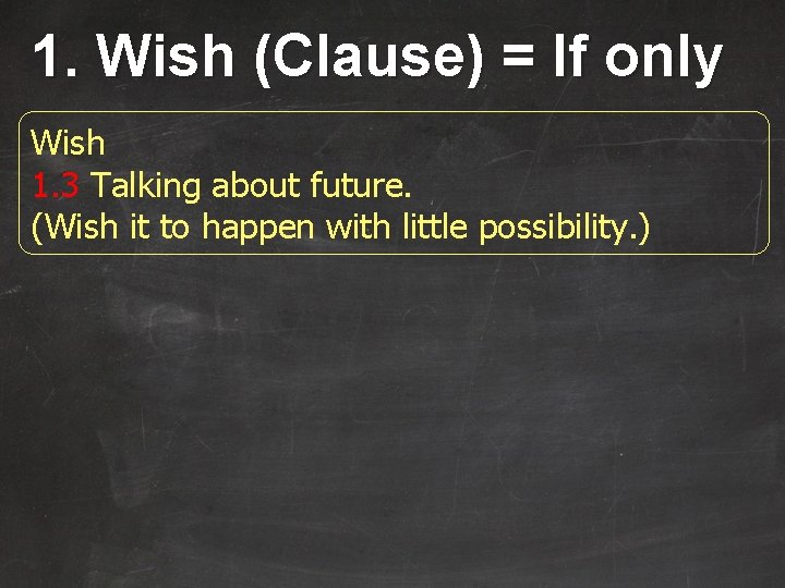 1. Wish (Clause) = If only Wish 1. 3 Talking about future. (Wish it