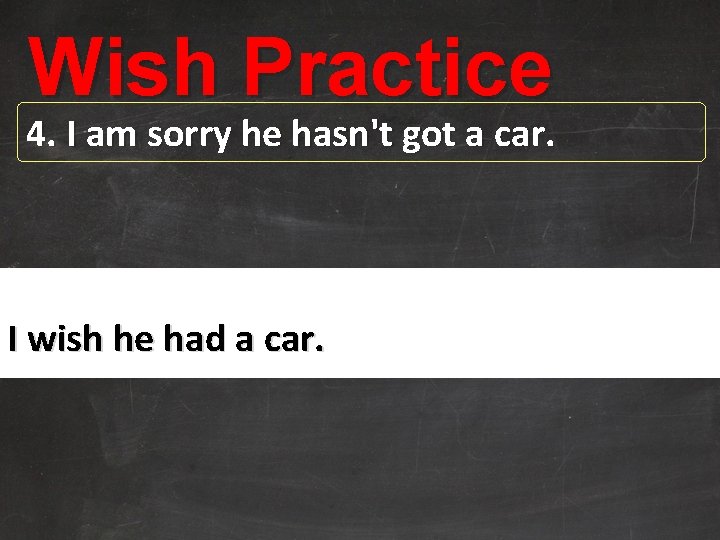 Wish Practice 4. I am sorry he hasn't got a car. I wish he