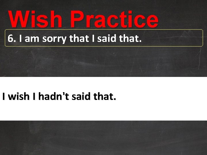 Wish Practice 6. I am sorry that I said that. I wish I hadn't