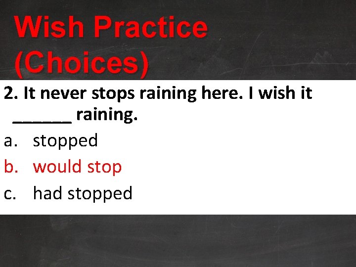 Wish Practice (Choices) 2. It never stops raining here. I wish it ______ raining.