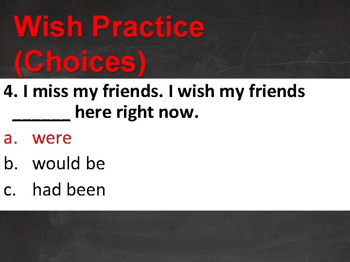 Wish Practice (Choices) 4. I miss my friends. I wish my friends ______ here