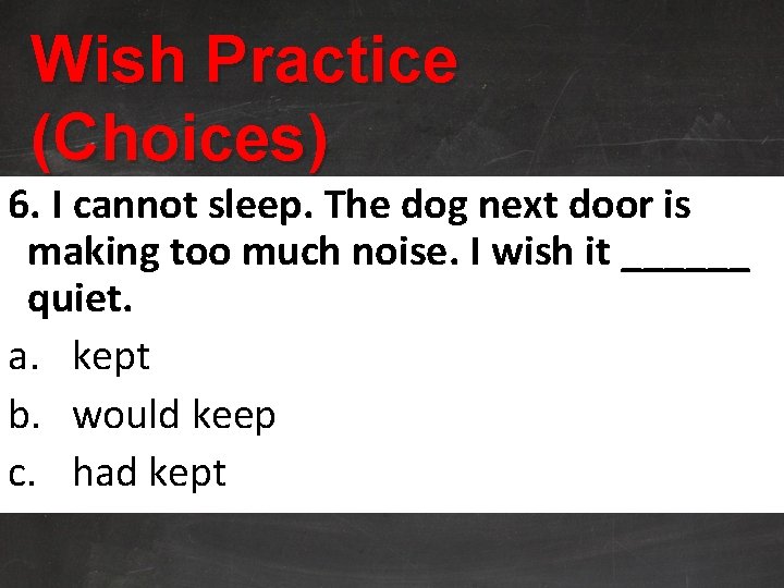 Wish Practice (Choices) 6. I cannot sleep. The dog next door is making too