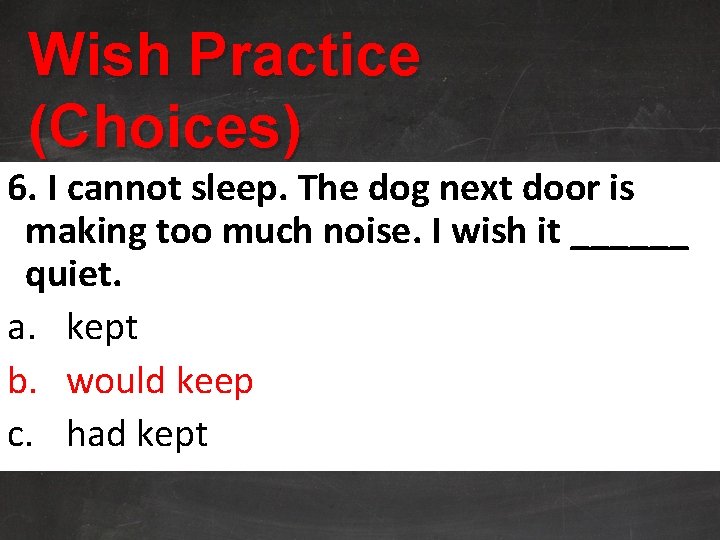 Wish Practice (Choices) 6. I cannot sleep. The dog next door is making too