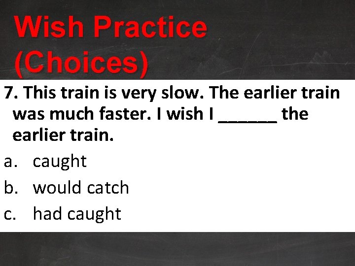 Wish Practice (Choices) 7. This train is very slow. The earlier train was much