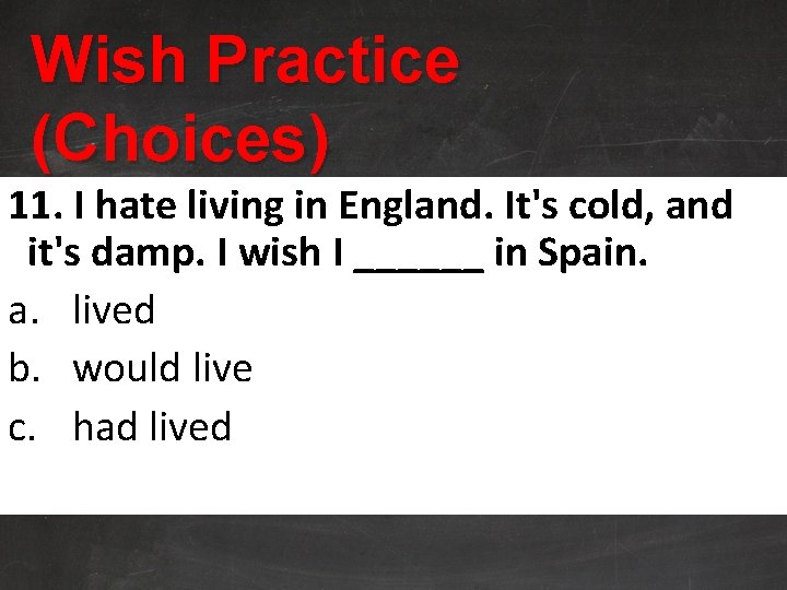 Wish Practice (Choices) 11. I hate living in England. It's cold, and it's damp.