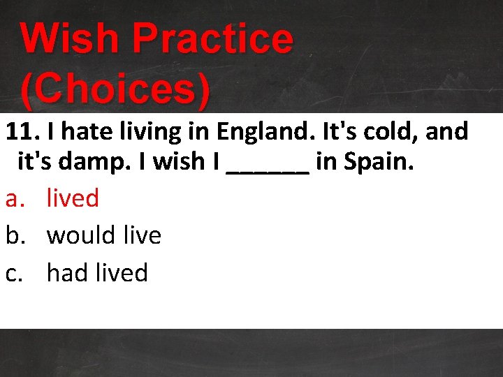 Wish Practice (Choices) 11. I hate living in England. It's cold, and it's damp.