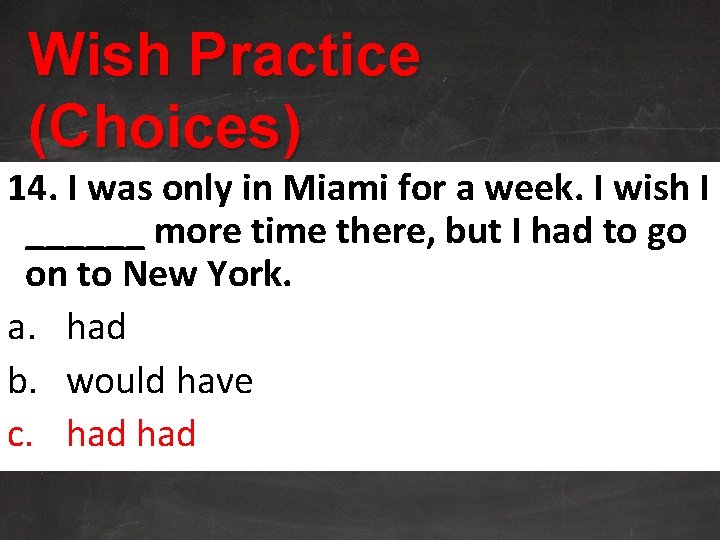 Wish Practice (Choices) 14. I was only in Miami for a week. I wish