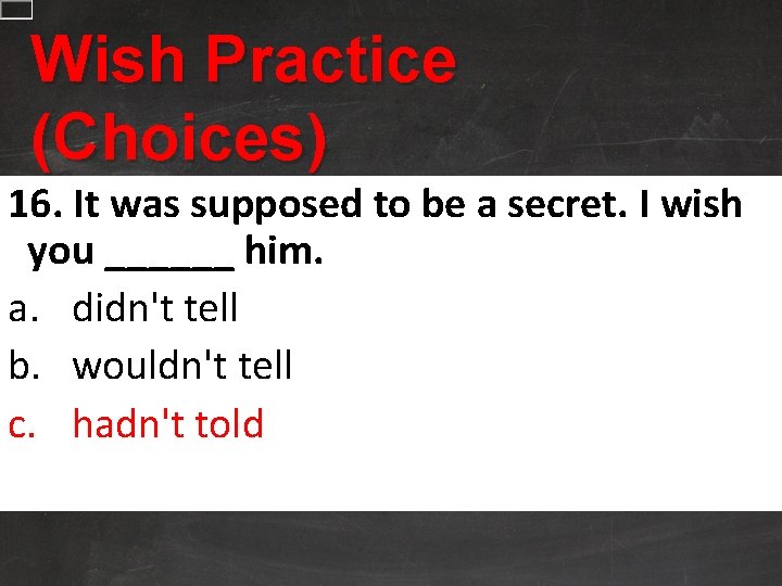 Wish Practice (Choices) 16. It was supposed to be a secret. I wish you