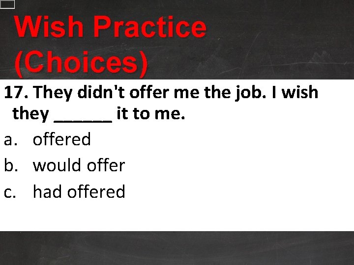 Wish Practice (Choices) 17. They didn't offer me the job. I wish they ______