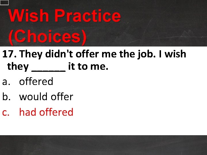 Wish Practice (Choices) 17. They didn't offer me the job. I wish they ______