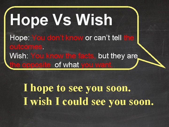 Hope Vs Wish Hope: You don’t know or can’t tell the outcomes. Wish: You