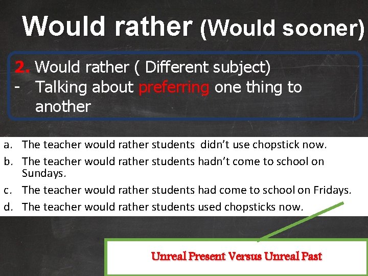 Would rather (Would sooner) 2. Would rather ( Different subject) - Talking about preferring