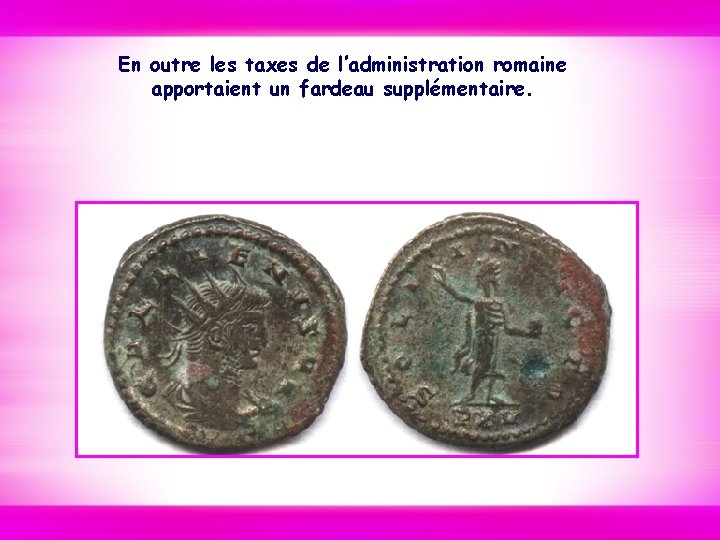 En outre les taxes de l’administration romaine apportaient un fardeau supplémentaire. 