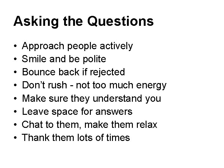 Asking the Questions • • Approach people actively Smile and be polite Bounce back