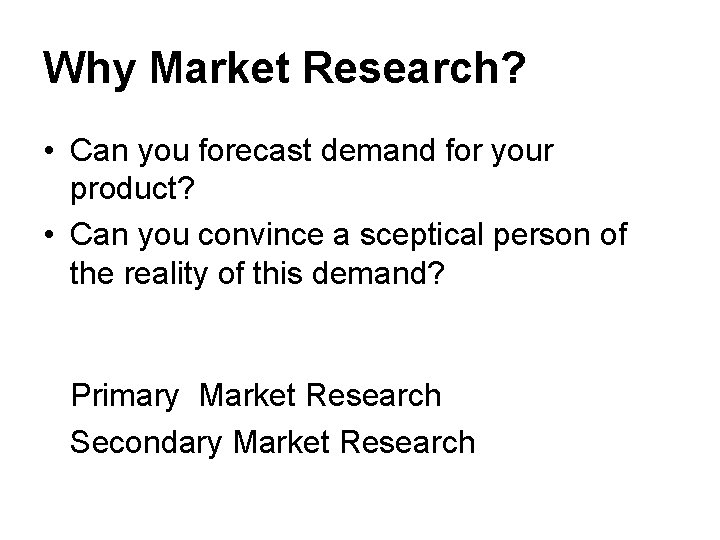 Why Market Research? • Can you forecast demand for your product? • Can you