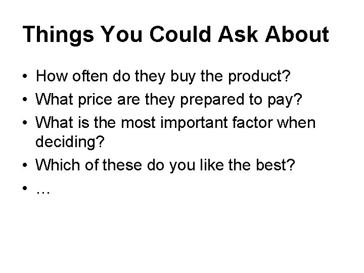 Things You Could Ask About • How often do they buy the product? •