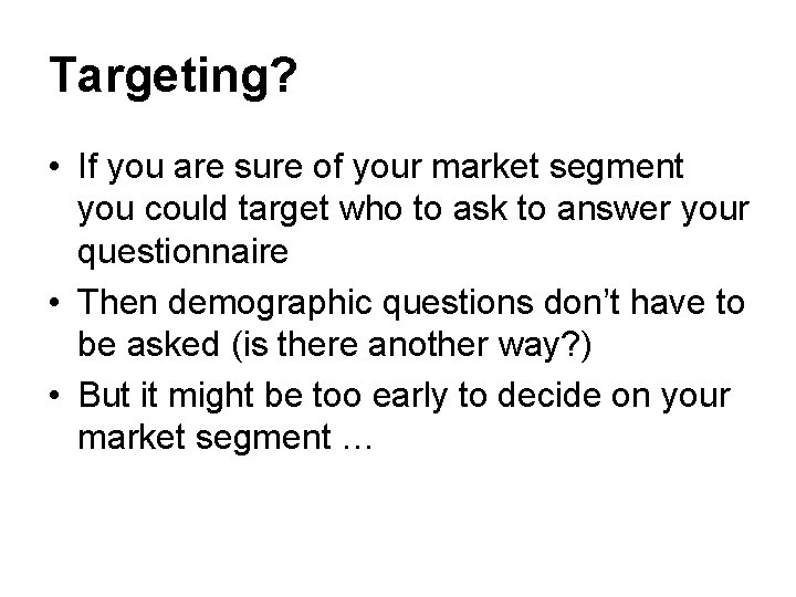 Targeting? • If you are sure of your market segment you could target who